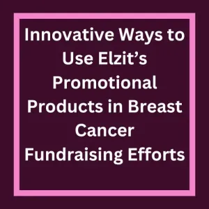 Innovative Ways to Use Elzit’s Promotional Products in Breast Can