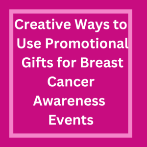 Creative Ways to Use Promotional Gifts for Breast Cancer Awarenes