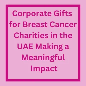 Corporate Gifts for Breast Cancer Charities in the UAE Making a M