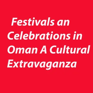 Festivals and Celebrations in Oman: A Cultural Extravaganza