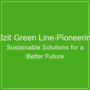 Elzit Green Line-Pioneering Sustainable Solutions 