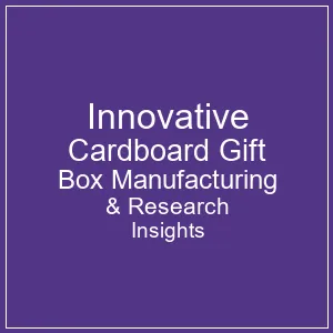  Innovative Cardboard Gift Box Manufacturing & Research Insights