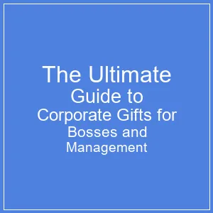 The Ultimate Guide to Corporate Gifts for Bosses and Management