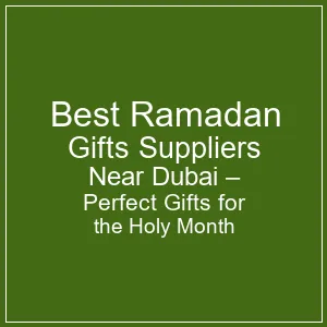 Best Ramadan Gifts Suppliers Near Dubai – Perfect Gifts for the Holy Month